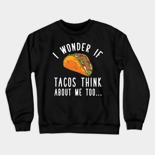 I wonder if tacos think about me too Crewneck Sweatshirt by captainmood